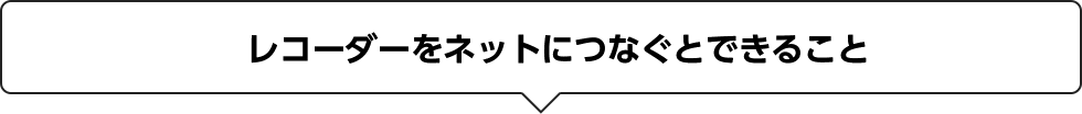 レコーダーをネットにつなぐとできること